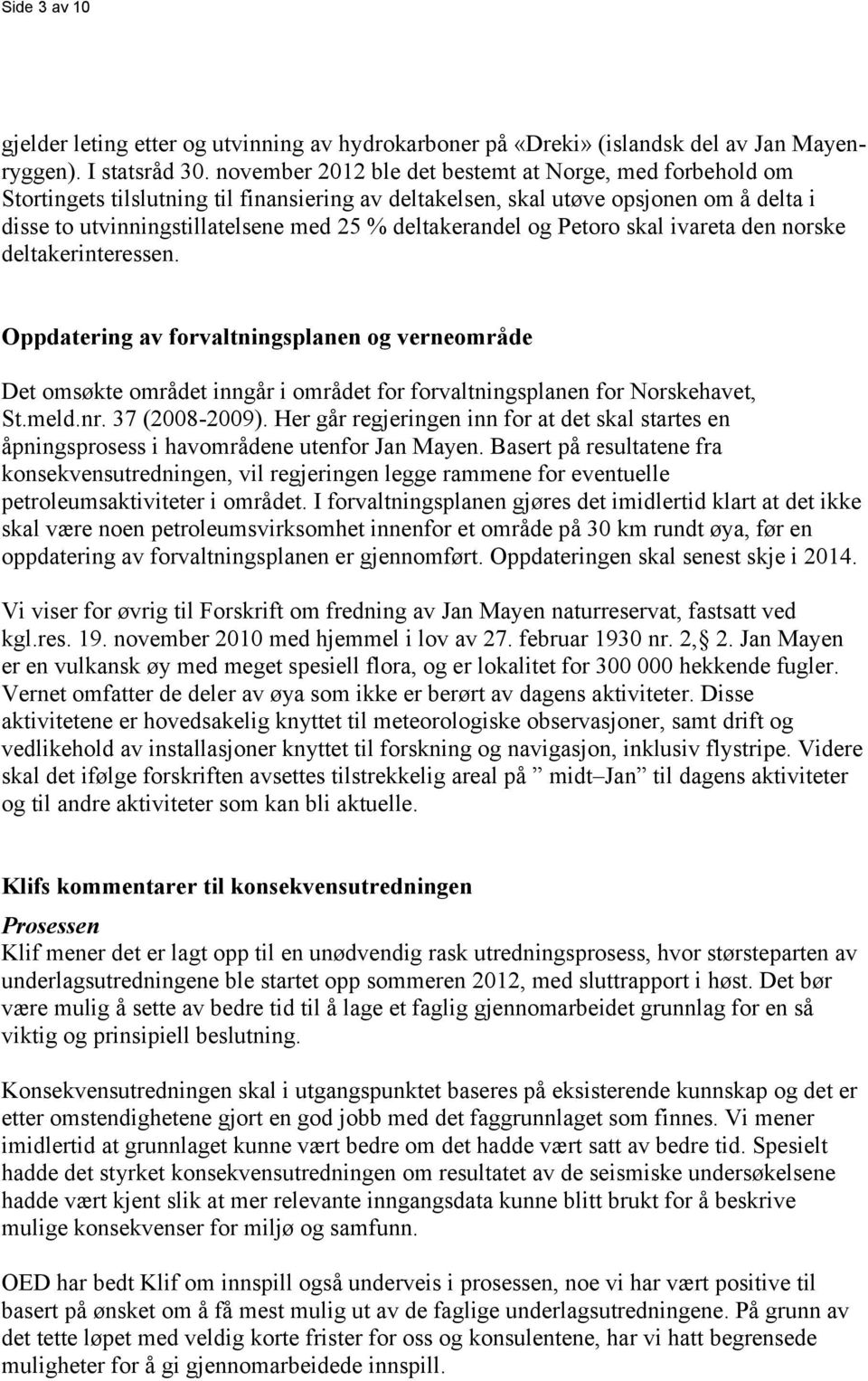 deltakerandel og Petoro skal ivareta den norske deltakerinteressen. Oppdatering av forvaltningsplanen og verneområde Det omsøkte området inngår i området for forvaltningsplanen for Norskehavet, St.