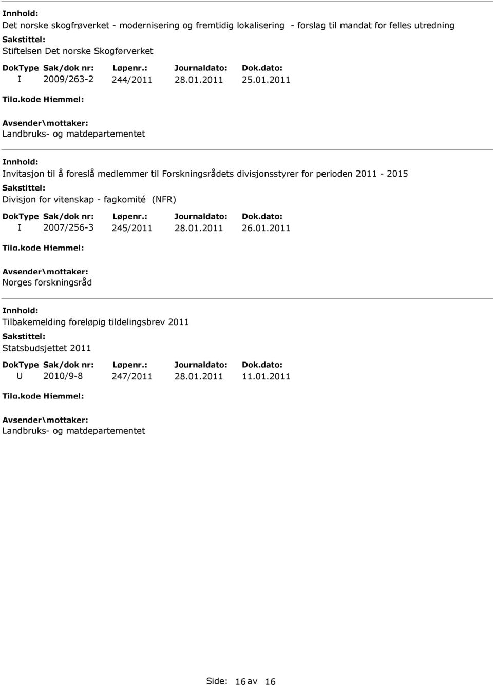 divisjonsstyrer for perioden 2011-2015 Divisjon for vitenskap - fagkomité (NFR) 2007/256-3 245/2011 Norges forskningsråd