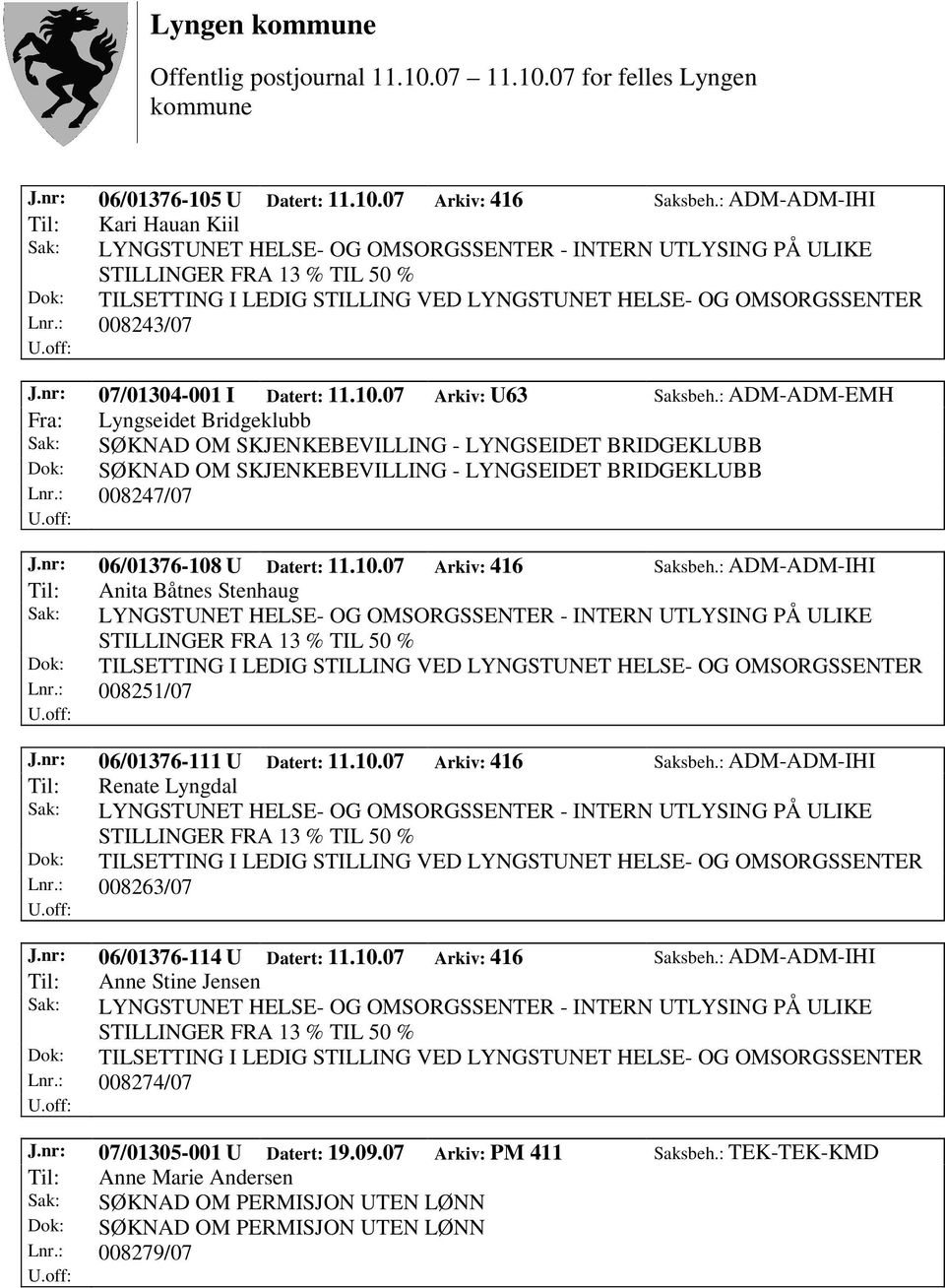 nr: 06/01376-108 U Datert: 11.10.07 Arkiv: 416 Saksbeh.: ADM-ADM-IHI Til: Anita Båtnes Stenhaug Lnr.: 008251/07 J.nr: 06/01376-111 U Datert: 11.10.07 Arkiv: 416 Saksbeh.: ADM-ADM-IHI Til: Renate Lyngdal Lnr.