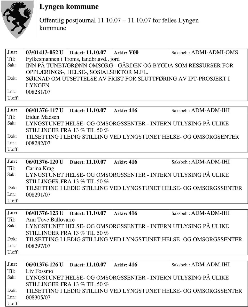 : 008281/07 J.nr: 06/01376-117 U Datert: 11.10.07 Arkiv: 416 Saksbeh.: ADM-ADM-IHI Til: Eidun Madsen Dok: TILSETTING I LEDIG STILLING VED LYNGSTUNET HELSE- OG OMSORGSENTER Lnr.: 008282/07 J.