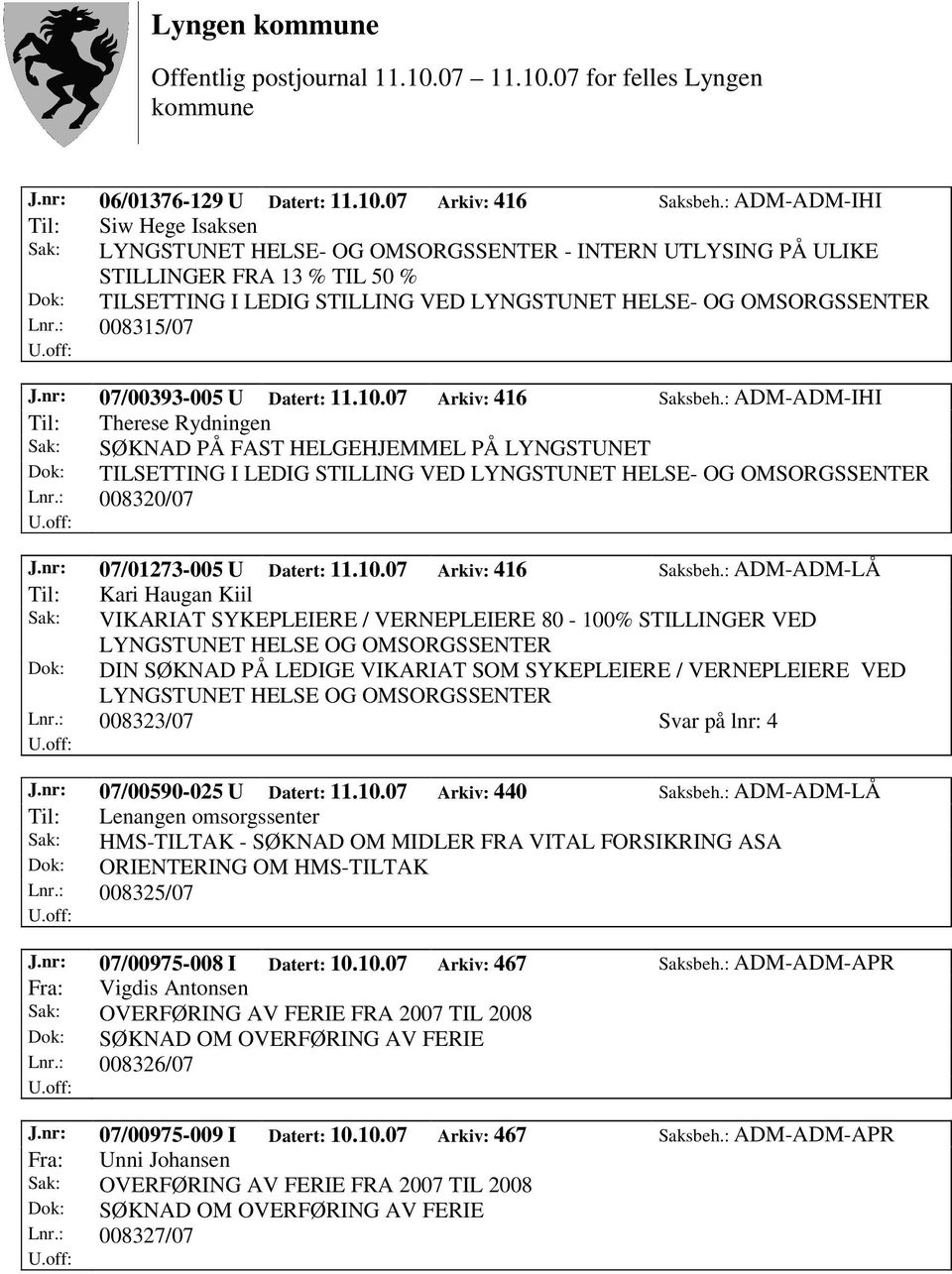 : ADM-ADM-LÅ Til: Kari Haugan Kiil Sak: VIKARIAT SYKEPLEIERE / VERNEPLEIERE 80-100% STILLINGER VED LYNGSTUNET HELSE OG OMSORGSSENTER Dok: DIN SØKNAD PÅ LEDIGE VIKARIAT SOM SYKEPLEIERE / VERNEPLEIERE