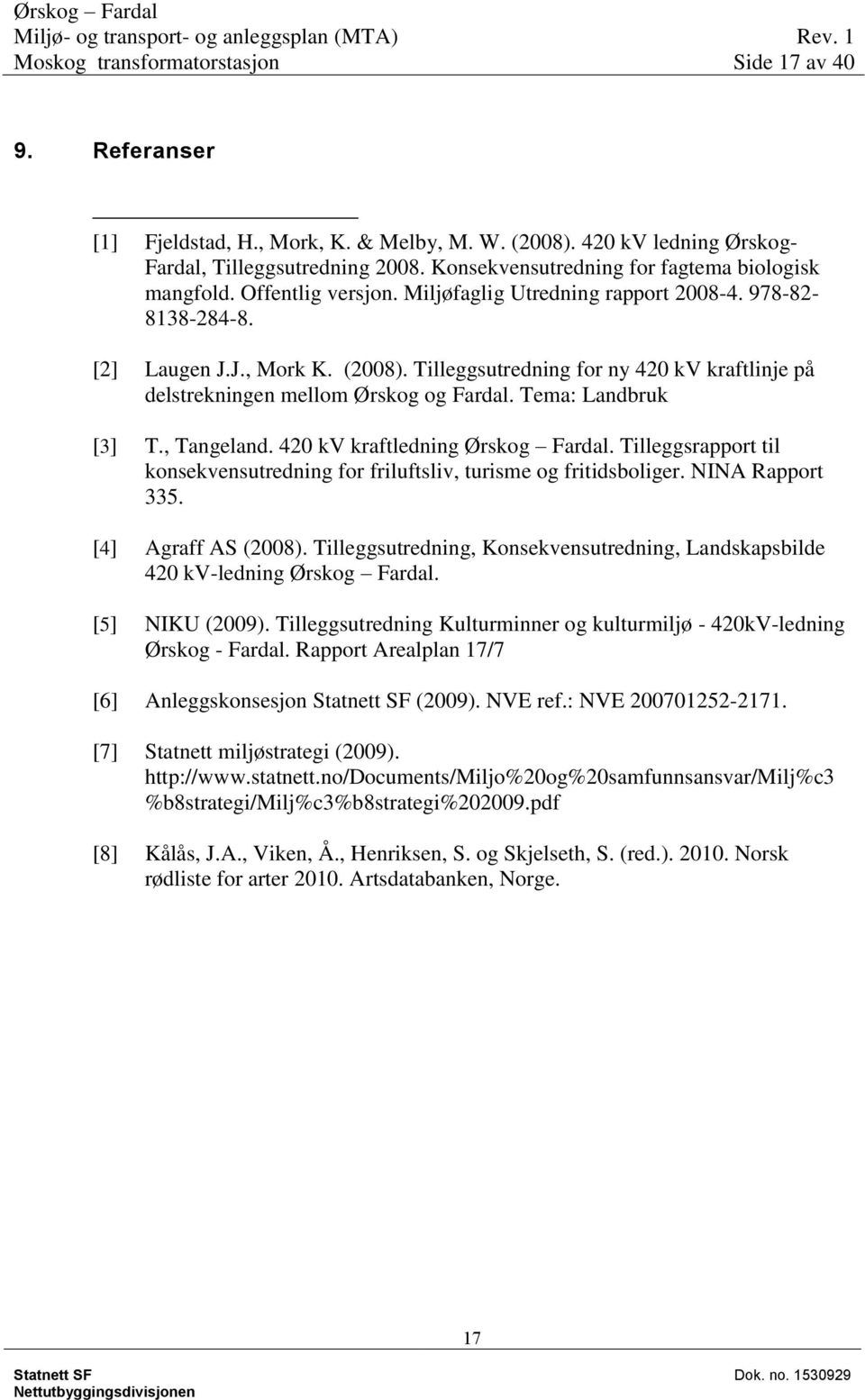 Tema: Landbruk [3] T., Tangeland. 420 kv kraftledning Ørskog Fardal. Tilleggsrapport til konsekvensutredning for friluftsliv, turisme og fritidsboliger. NINA Rapport 335. [4] Agraff AS (2008).