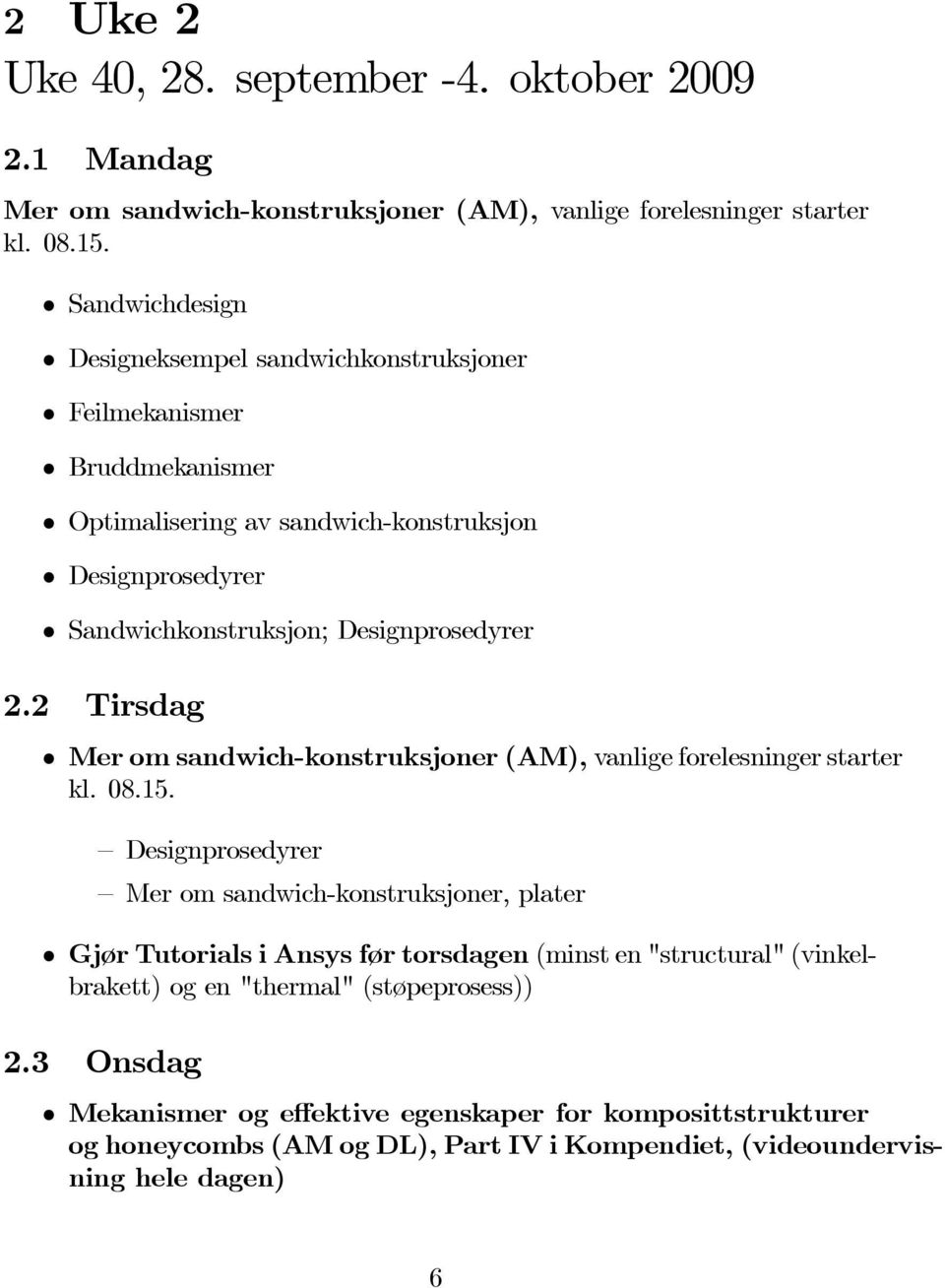 Designprosedyrer 2.2 Tirsdag Mer om sandwich-konstruksjoner (AM), vanlige forelesninger starter kl. 08.15.