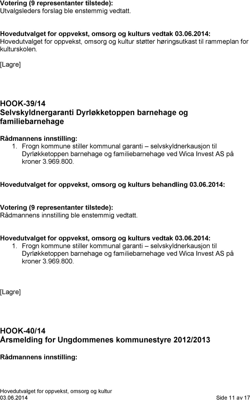 Frogn kommune stiller kommunal garanti selvskyldnerkausjon til Dyrløkketoppen barnehage og familiebarnehage ved Wica Invest AS på kroner 3.969.800. s behandling 03.06.