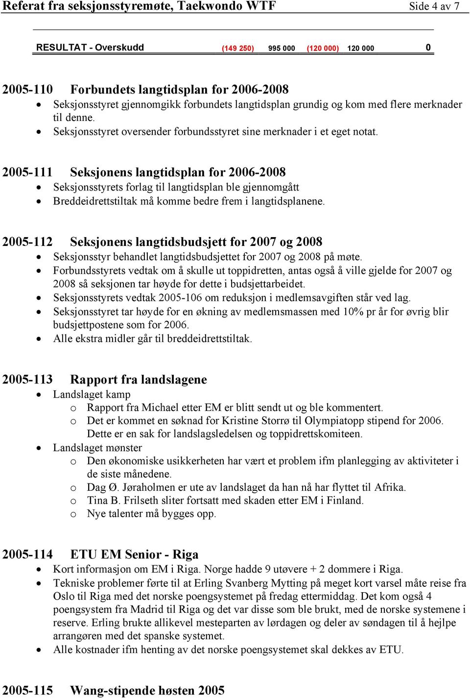 2005-111 Seksjonens langtidsplan for 2006-2008 Seksjonsstyrets forlag til langtidsplan ble gjennomgått Breddeidrettstiltak må komme bedre frem i langtidsplanene.