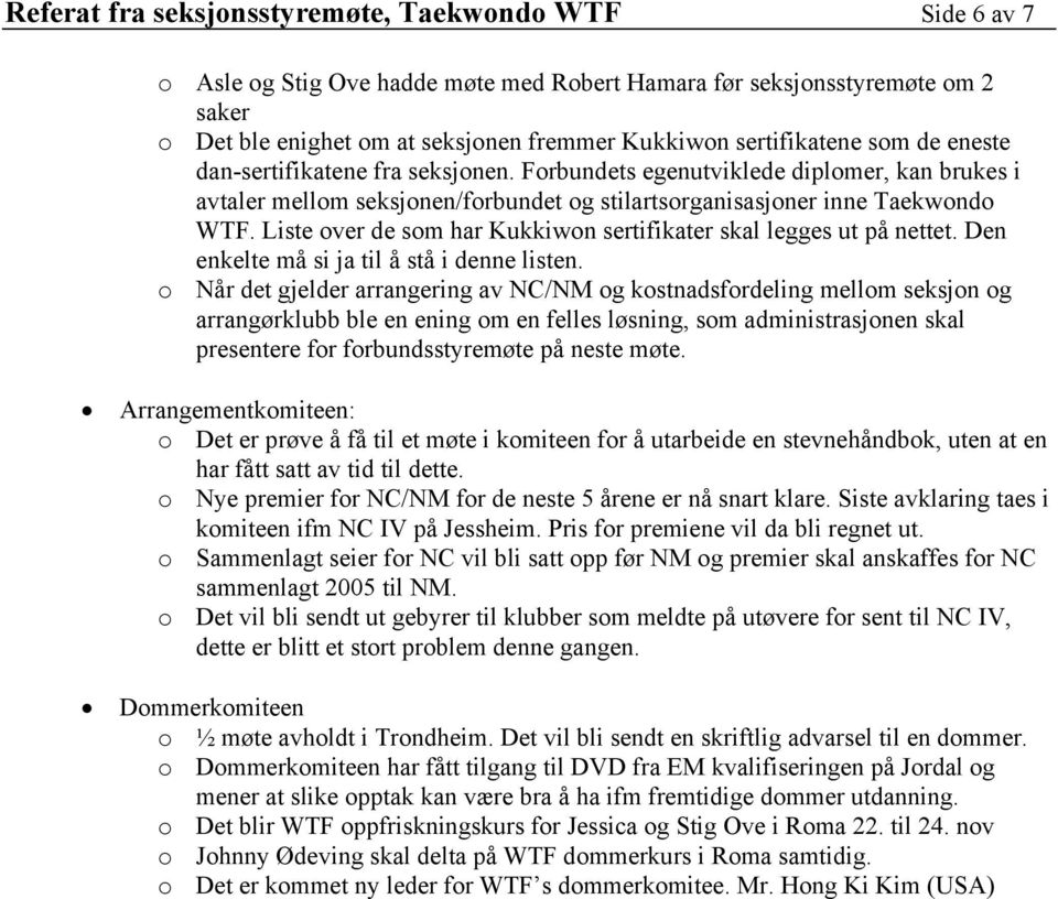 Liste over de som har Kukkiwon sertifikater skal legges ut på nettet. Den enkelte må si ja til å stå i denne listen.