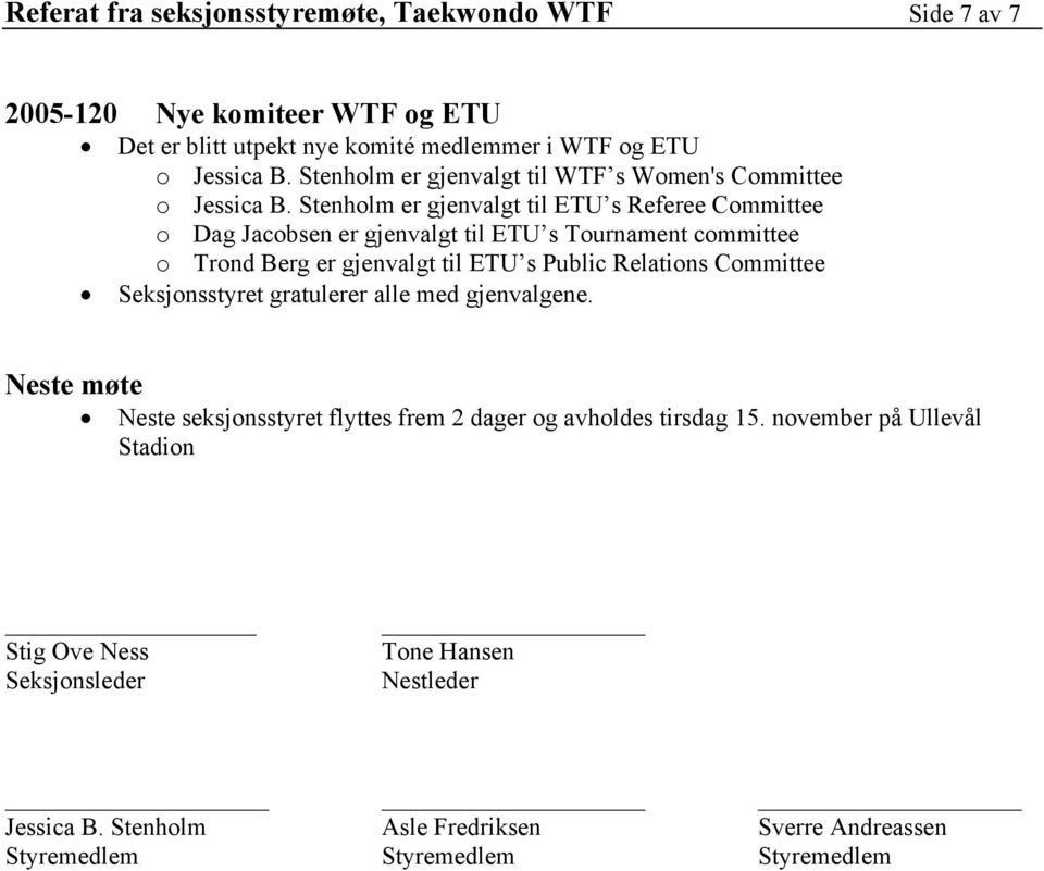 Stenholm er gjenvalgt til ETU s Referee Committee o Dag Jacobsen er gjenvalgt til ETU s Tournament committee o Trond Berg er gjenvalgt til ETU s Public Relations