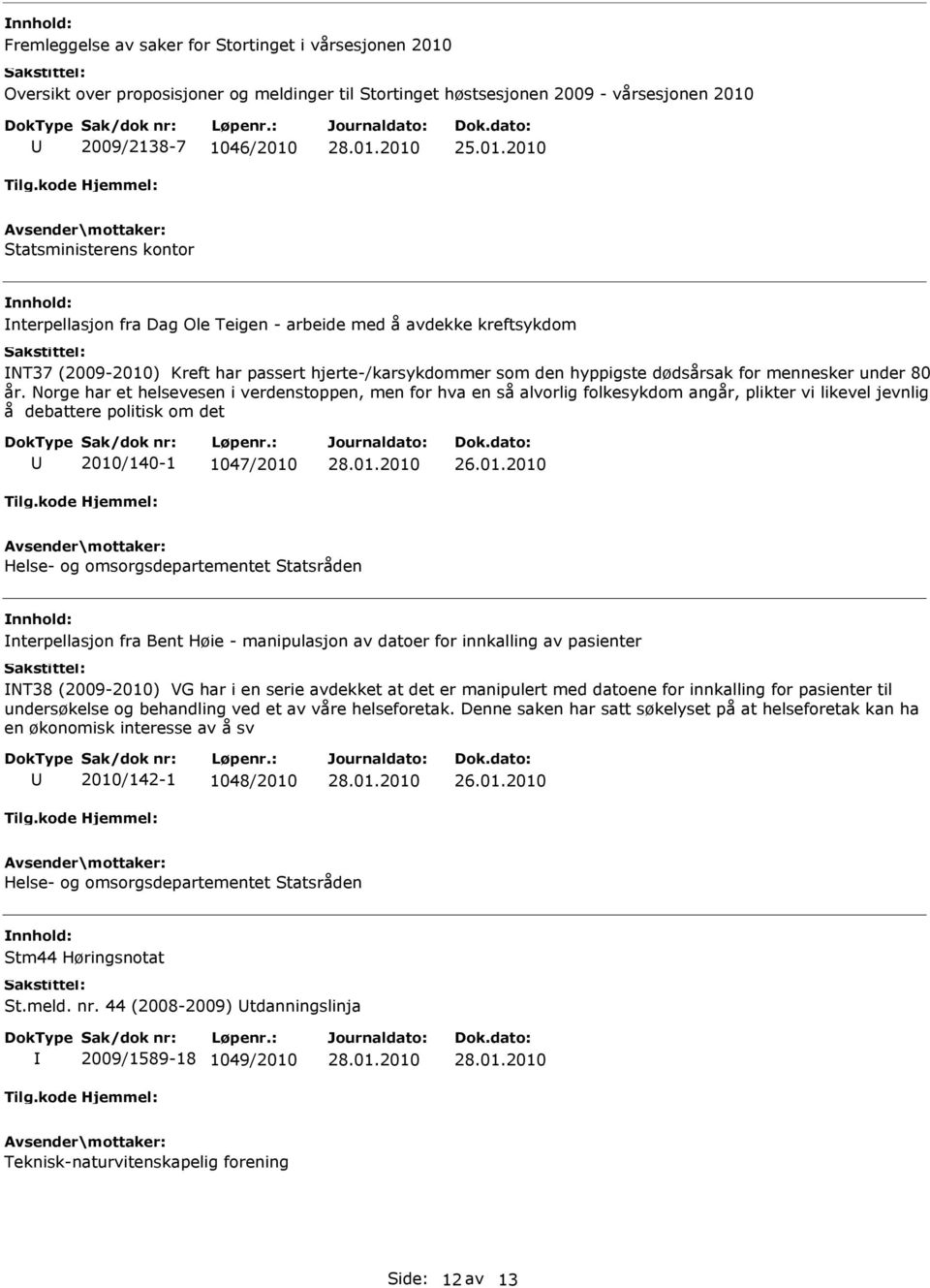 Norge har et helsevesen i verdenstoppen, men for hva en så alvorlig folkesykdom angår, plikter vi likevel jevnlig å debattere politisk om det 2010/140-1 1047/2010 Helse- og omsorgsdepartementet