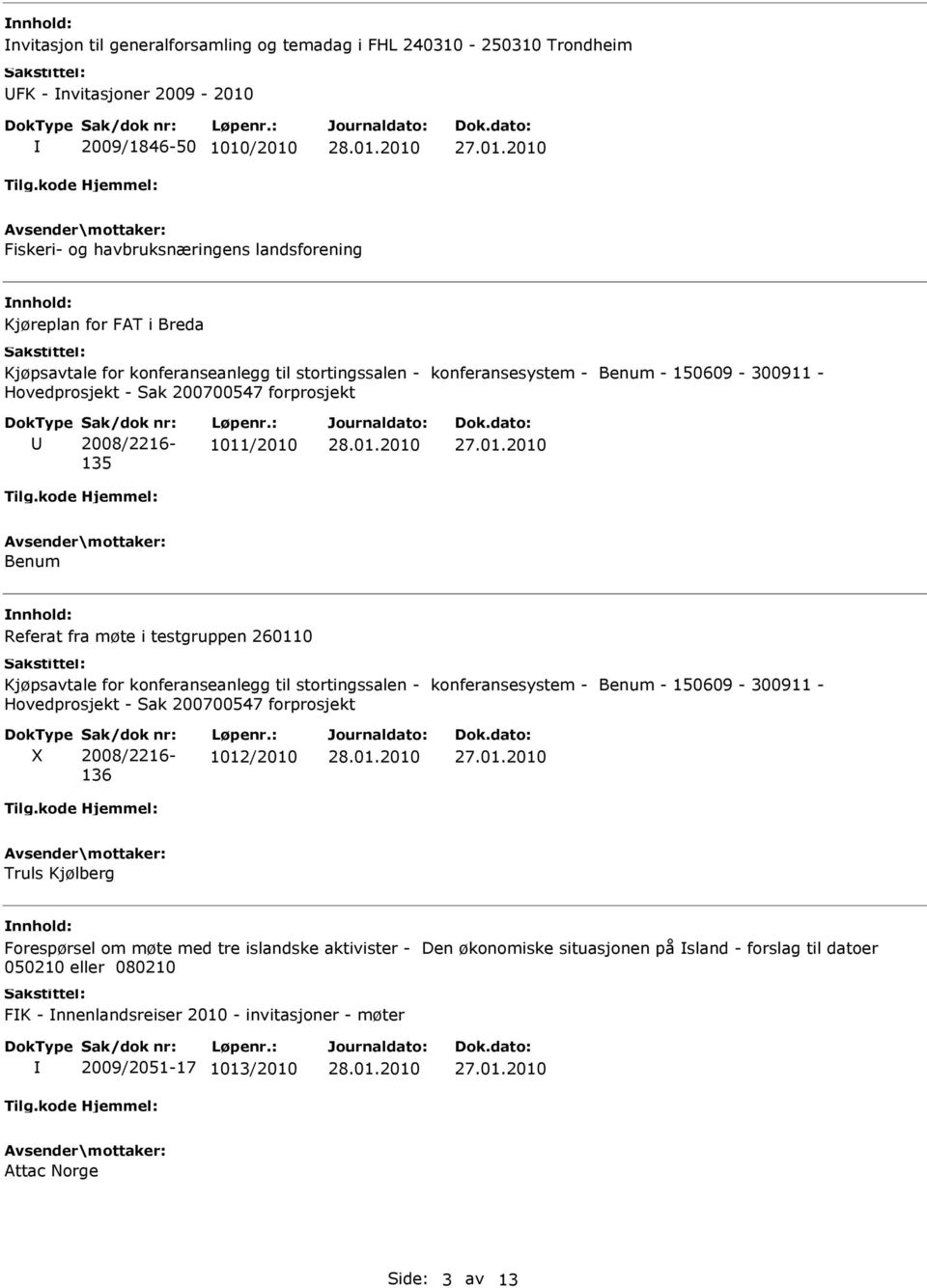 : 1011/2010 Benum Referat fra møte i testgruppen 260110 Kjøpsavtale for konferanseanlegg til stortingssalen - konferansesystem - Benum - 150609-300911 - Hovedprosjekt - Sak 200700547 forprosjekt X