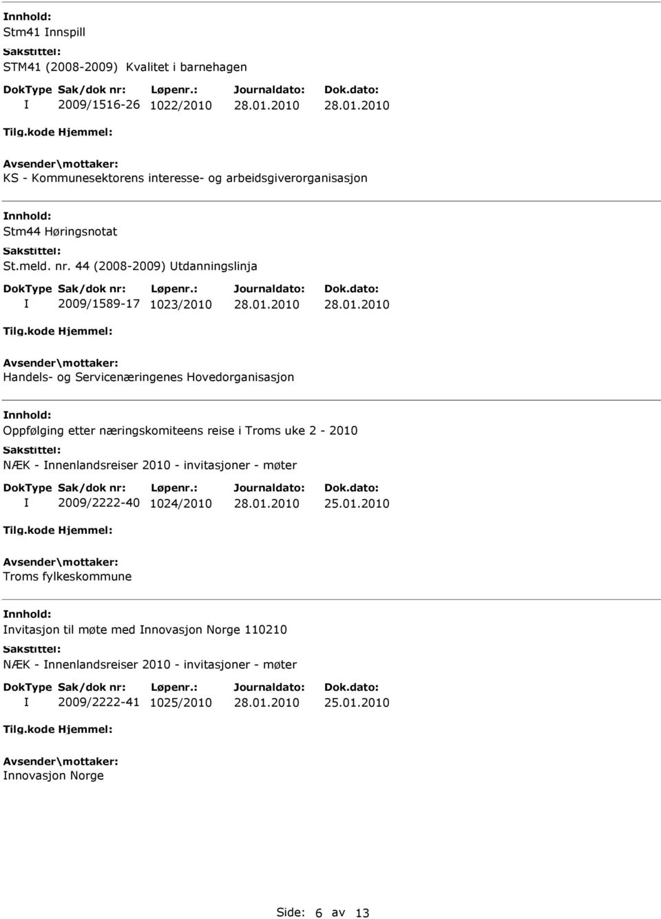 44 (2008-2009) tdanningslinja 2009/1589-17 1023/2010 Handels- og Servicenæringenes Hovedorganisasjon Oppfølging etter næringskomiteens reise i