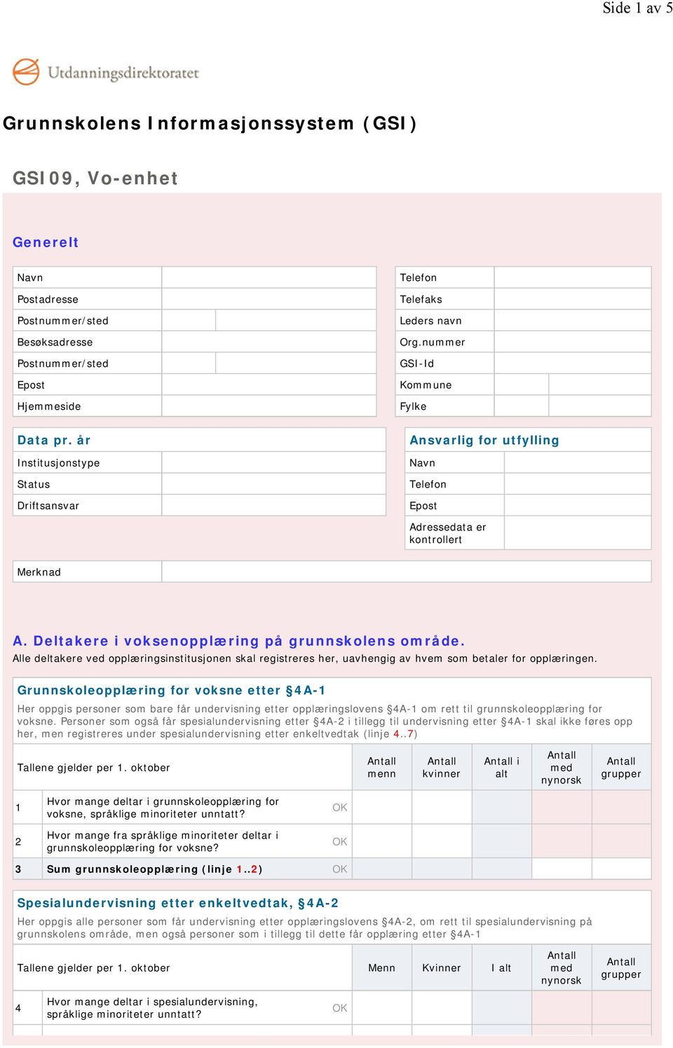 Deltakere i voksenopplæring på grunnskolens område. Alle deltakere ved opplæringsinstitusjonen skal registreres her, uavhengig av hvem som betaler for opplæringen.