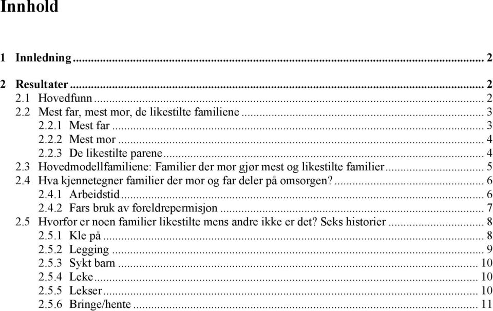 4 Hva kjennetegner familier der mor og far deler på omsorgen?... 6 2.4.1 Arbeidstid... 6 2.4.2 Fars bruk av foreldrepermisjon... 7 2.