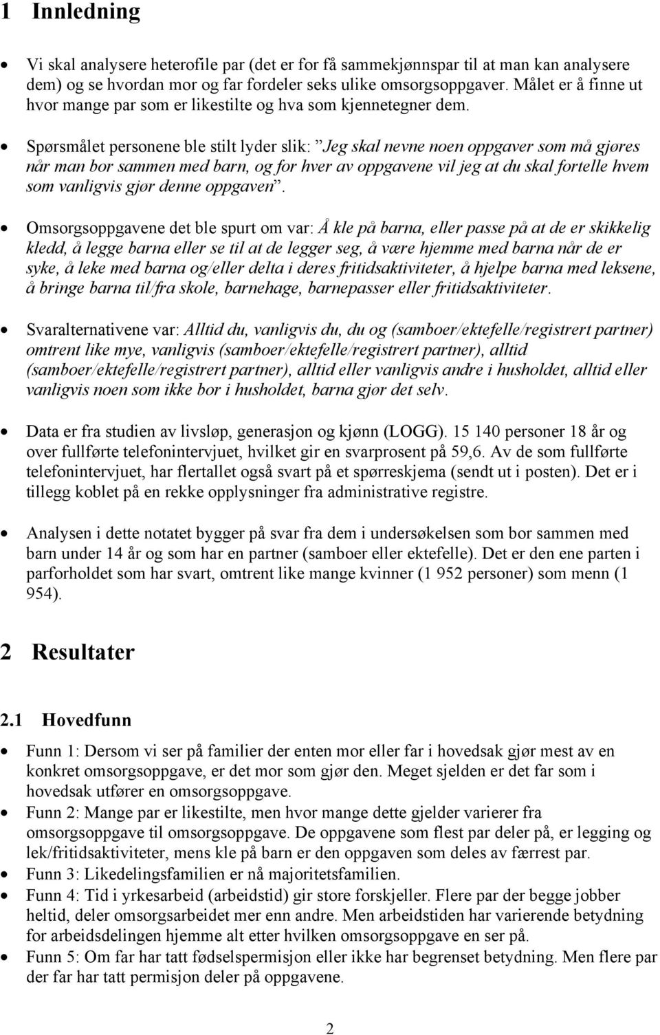 Spørsmålet personene ble stilt lyder slik: Jeg skal nevne noen oppgaver som må gjøres når man bor sammen med barn, og for hver av oppgavene vil jeg at du skal fortelle hvem som vanligvis gjør denne