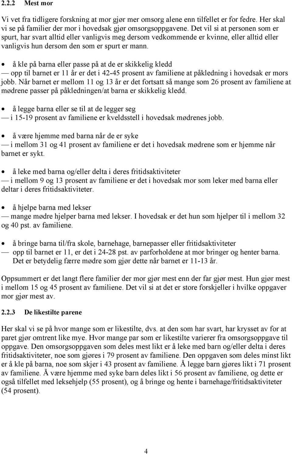 å kle på barna eller passe på at de er skikkelig kledd opp til barnet er 11 år er det i 42-45 prosent av familiene at påkledning i hovedsak er mors jobb.