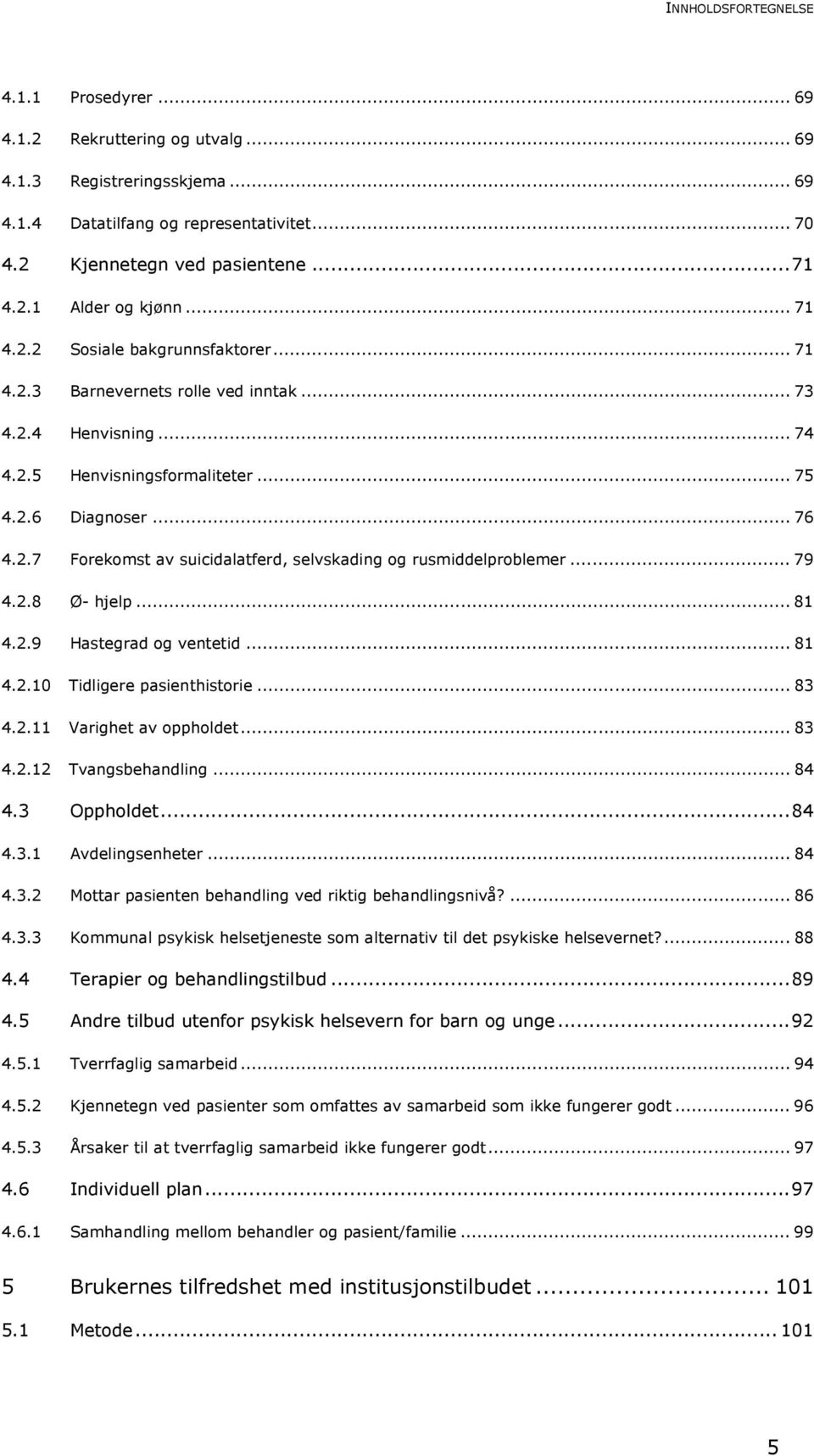 .. 79 4.2.8 Ø- hjelp... 81 4.2.9 Hastegrad og ventetid... 81 4.2.10 Tidligere pasienthistorie... 83 4.2.11 Varighet av oppholdet... 83 4.2.12 Tvangsbehandling... 84 4.3 Oppholdet...84 4.3.1 Avdelingsenheter.