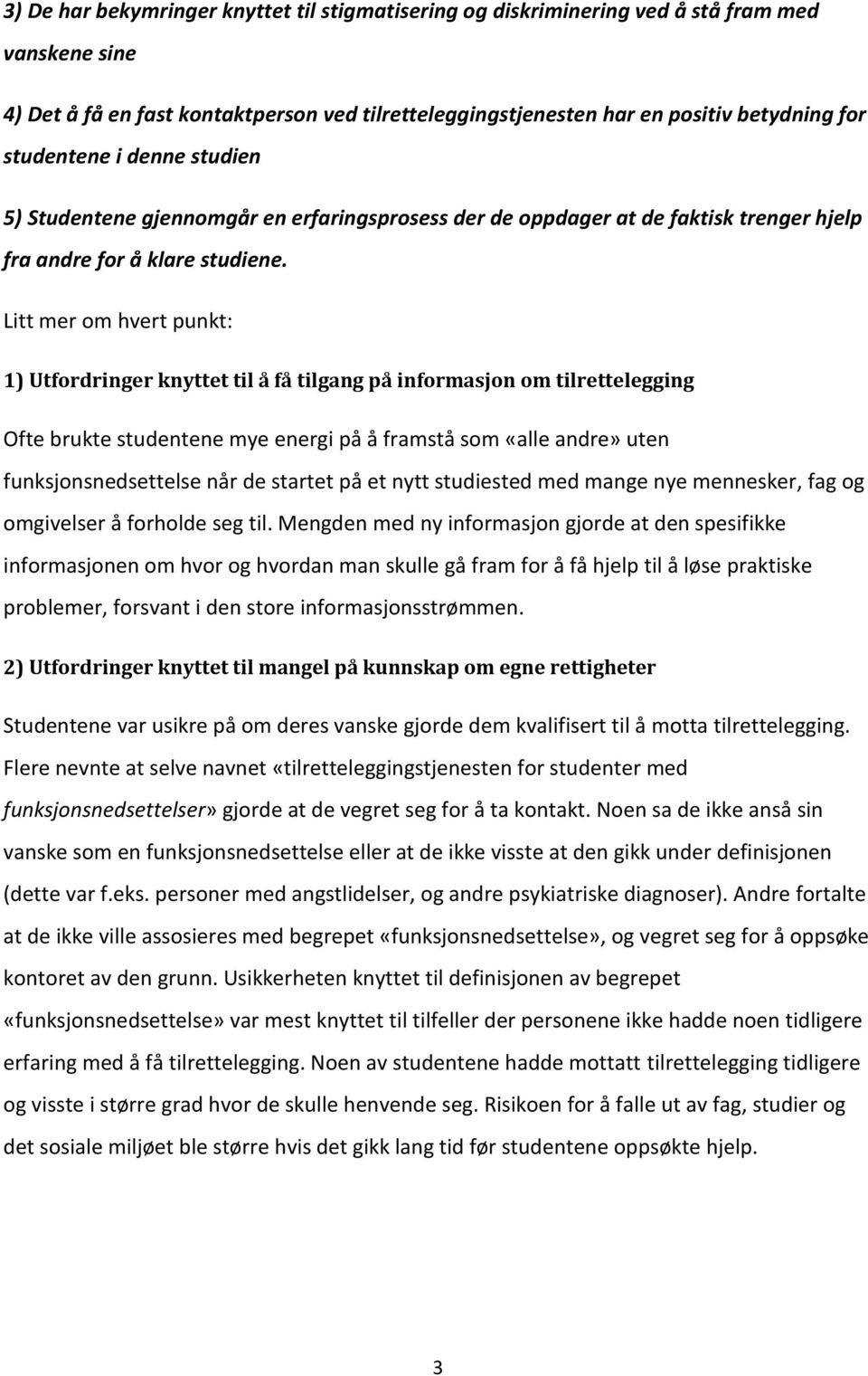 Litt mer om hvert punkt: 1) Utfordringer knyttet til å få tilgang på informasjon om tilrettelegging Ofte brukte studentene mye energi på å framstå som «alle andre» uten funksjonsnedsettelse når de