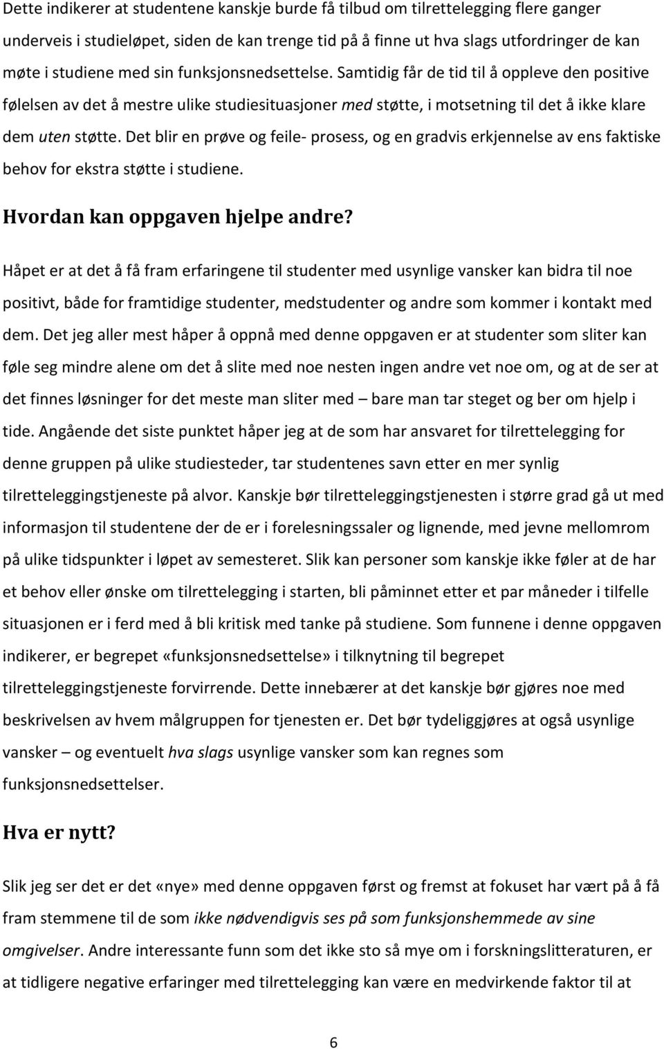 Det blir en prøve og feile- prosess, og en gradvis erkjennelse av ens faktiske behov for ekstra støtte i studiene. Hvordan kan oppgaven hjelpe andre?