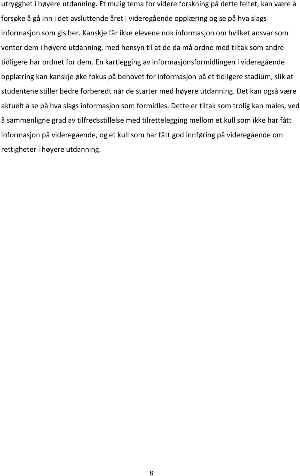 Kanskje får ikke elevene nok informasjon om hvilket ansvar som venter dem i høyere utdanning, med hensyn til at de da må ordne med tiltak som andre tidligere har ordnet for dem.