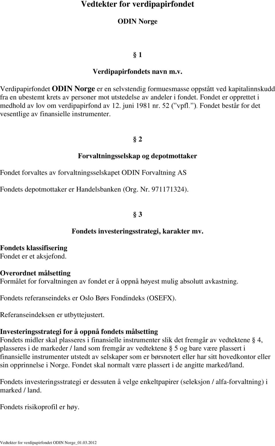 2 Forvaltningsselskap og depotmottaker Fondet forvaltes av forvaltningsselskapet ODIN Forvaltning AS Fondets depotmottaker er Handelsbanken (Org. Nr. 971171324).