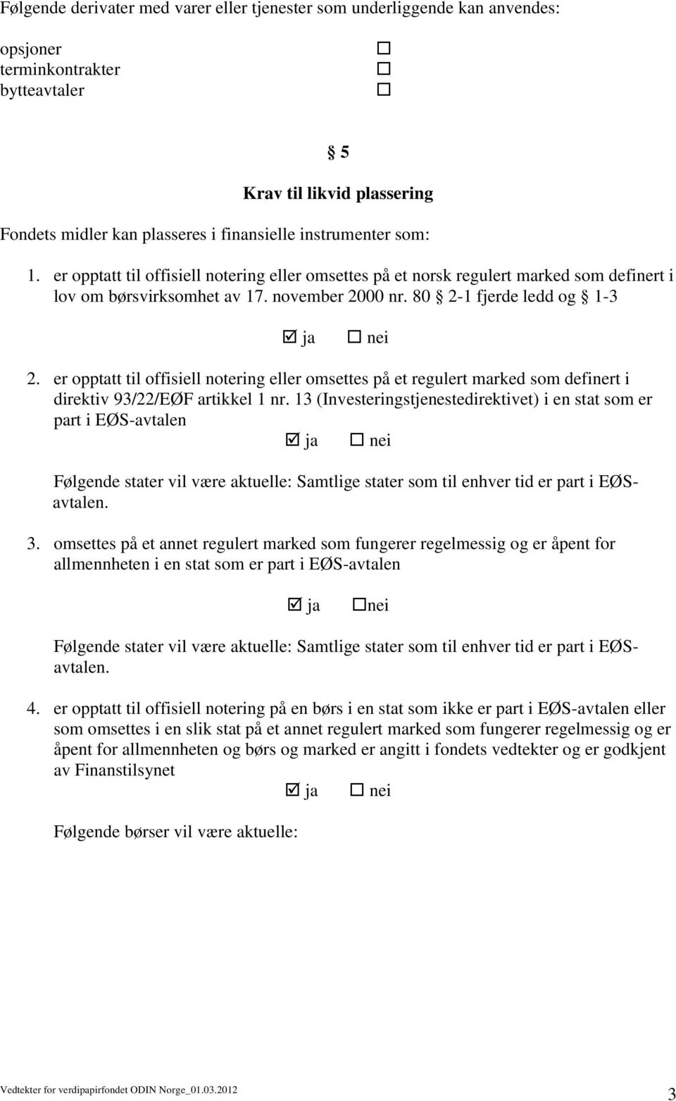 er opptatt til offisiell notering eller omsettes på et regulert marked som definert i direktiv 93/22/EØF artikkel 1 nr.