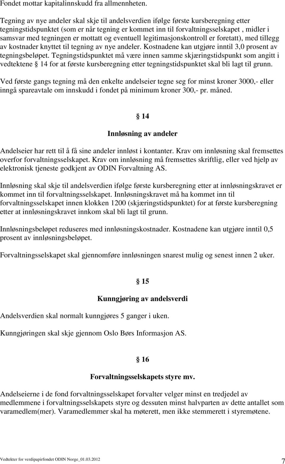 mottatt og eventuell legitimasjonskontroll er foretatt), med tillegg av kostnader knyttet til tegning av nye andeler. Kostnadene kan utgjøre inntil 3,0 prosent av tegningsbeløpet.