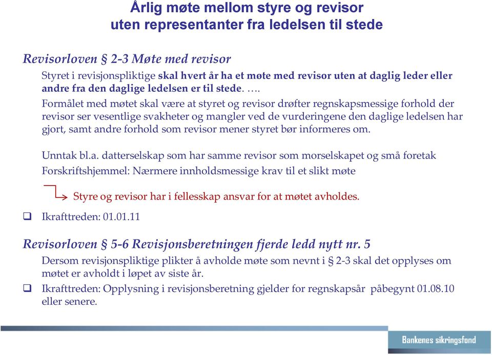 . Formålet med møtet skal være at styret og revisor drøfter regnskapsmessige forhold der revisor ser vesentlige svakheter og mangler ved de vurderingene den daglige ledelsen har gjort, samt andre