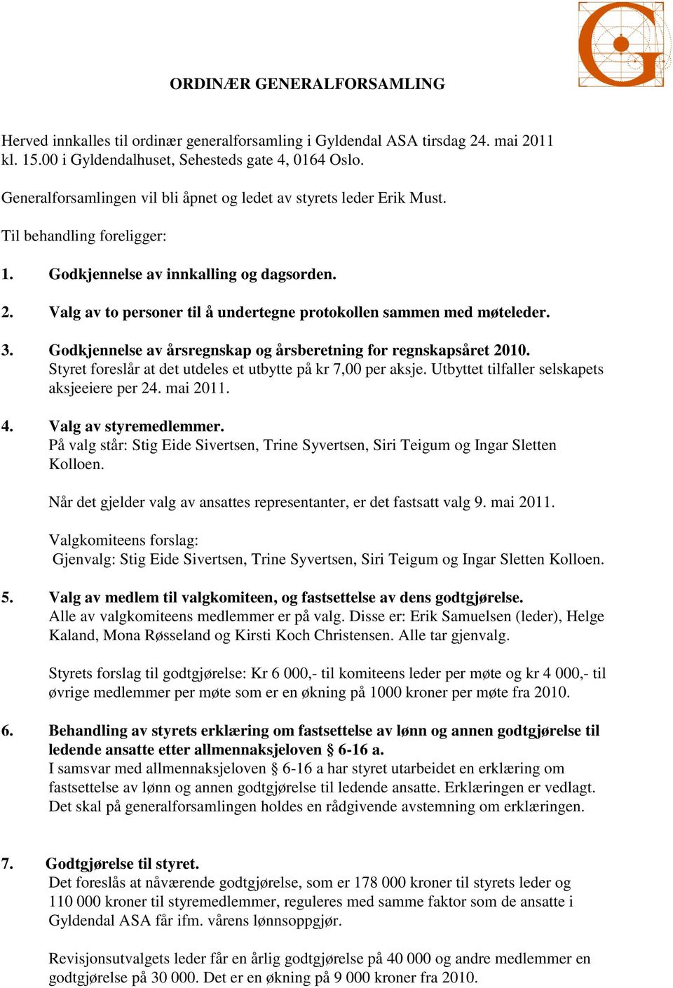 Valg av to personer til å undertegne protokollen sammen med møteleder. 3. Godkjennelse av årsregnskap og årsberetning for regnskapsåret 2010.