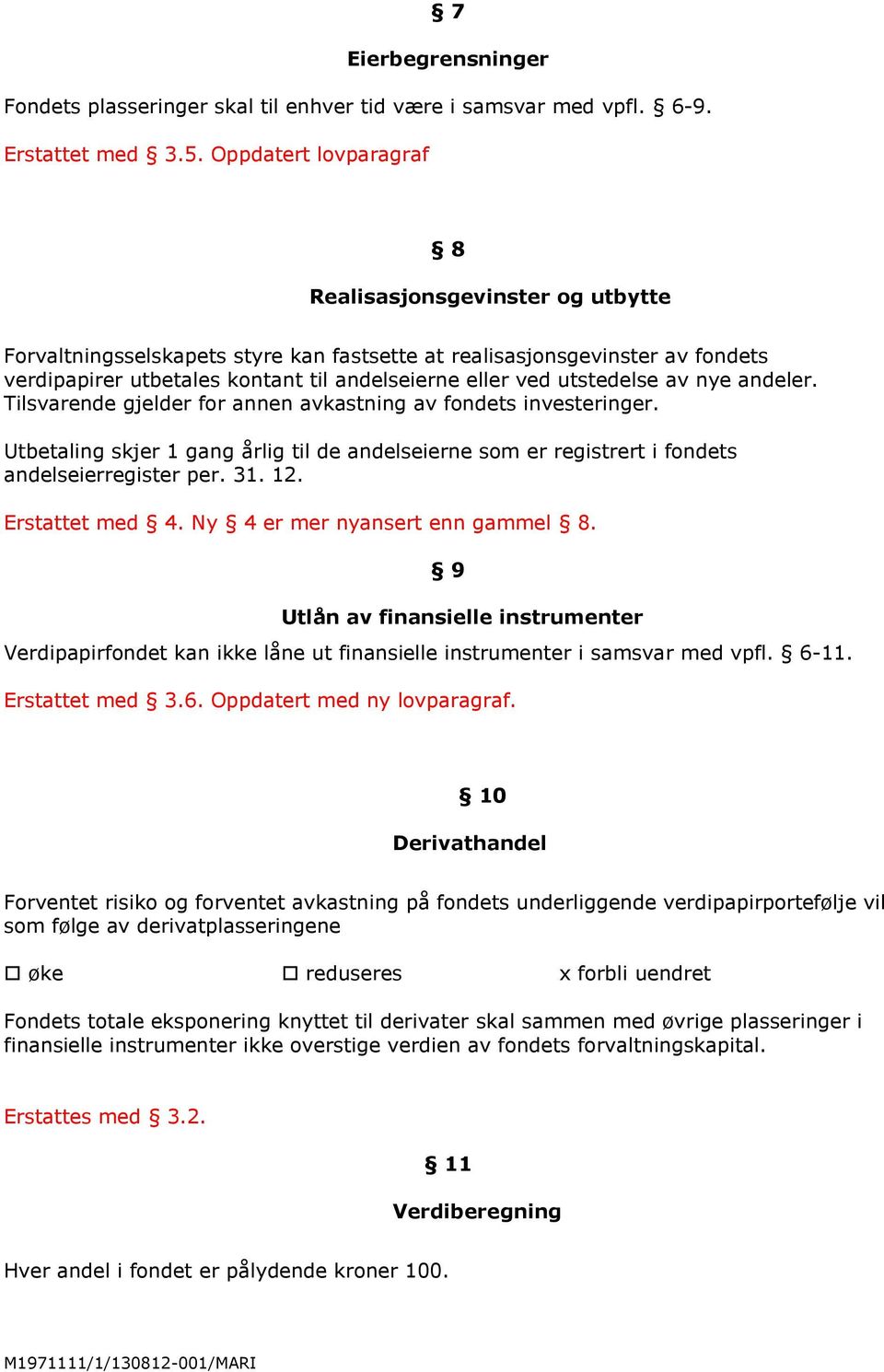 utstedelse av nye andeler. Tilsvarende gjelder for annen avkastning av fondets investeringer. Utbetaling skjer 1 gang årlig til de andelseierne som er registrert i fondets andelseierregister per. 31.