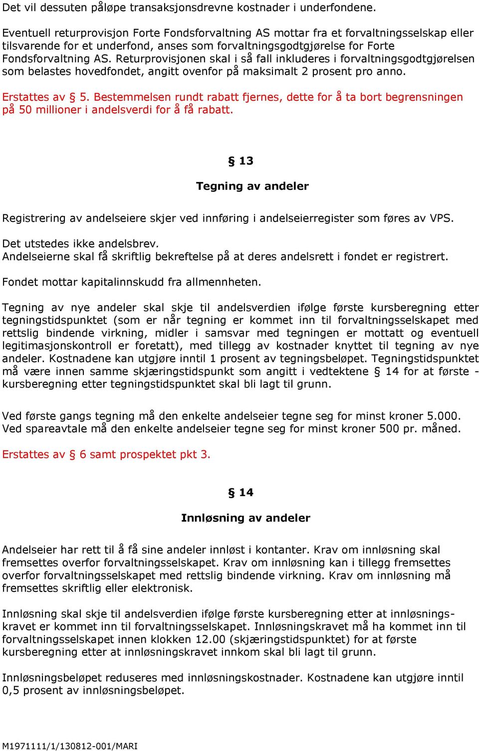 Returprovisjonen skal i så fall inkluderes i forvaltningsgodtgjørelsen som belastes hovedfondet, angitt ovenfor på maksimalt 2 prosent pro anno. Erstattes av 5.