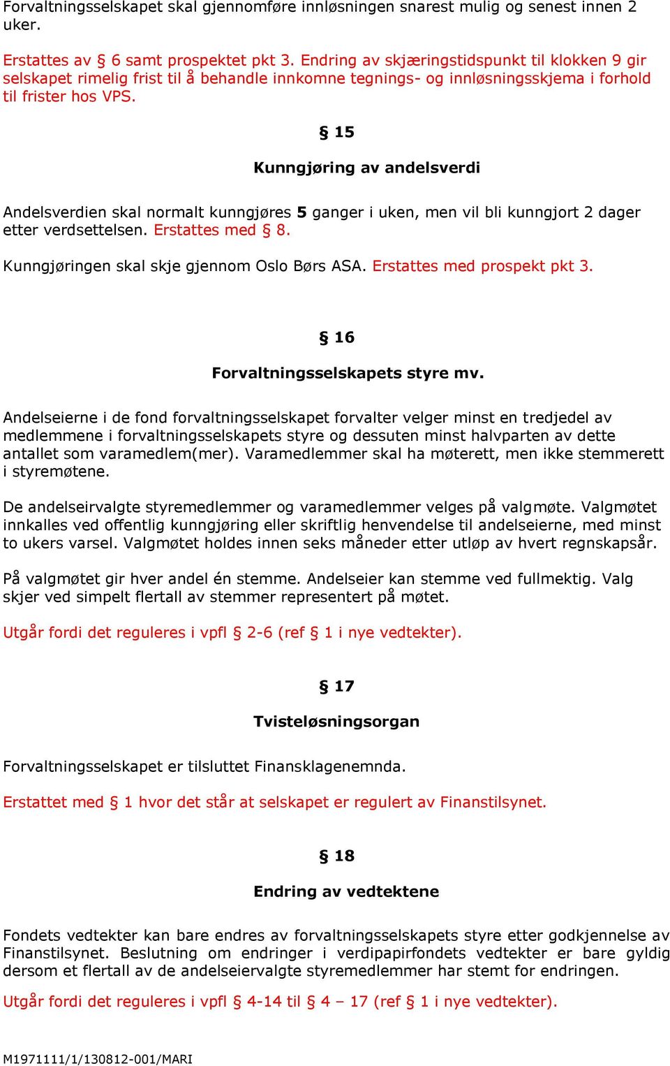 15 Kunngjøring av andelsverdi Andelsverdien skal normalt kunngjøres 5 ganger i uken, men vil bli kunngjort 2 dager etter verdsettelsen. Erstattes med 8. Kunngjøringen skal skje gjennom Oslo Børs ASA.