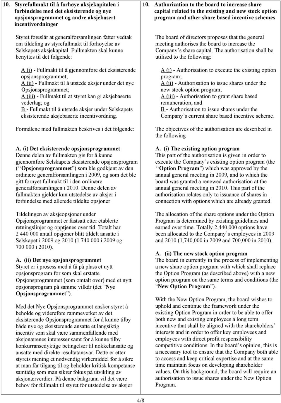 Fullmakten skal kunne benyttes til det følgende: A (i) - Fullmakt til å gjennomføre det eksisterende opsjonsprogrammet; A (ii) - Fullmakt til å utstede aksjer under det nye Opsjonsprogrammet; A (iii)