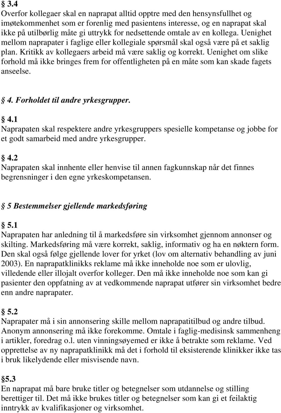 Uenighet om slike forhold må ikke bringes frem for offentligheten på en måte som kan skade fagets anseelse. 4.