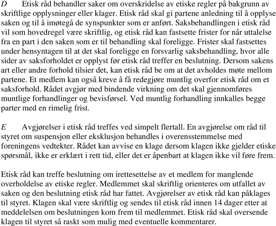 Saksbehandlingen i etisk råd vil som hovedregel være skriftlig, og etisk råd kan fastsette frister for når uttalelse fra en part i den saken som er til behandling skal foreligge.