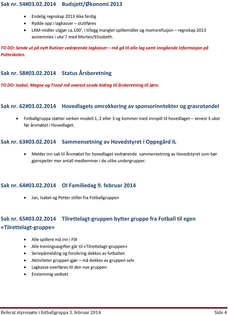 TO DO: Sende ut på nytt Rutiner vedrørende lagkasser må gå til alle lag samt inngående informasjon på Putteskolen. Sak nr. 58#03.02.