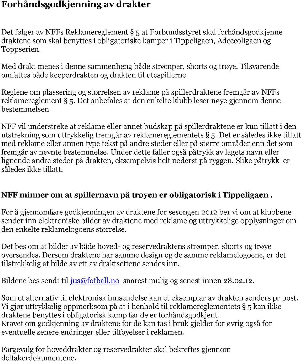 Reglene om plassering og størrelsen av reklame på spillerdraktene fremgår av NFFs reklamereglement 5. Det anbefales at den enkelte klubb leser nøye gjennom denne bestemmelsen.