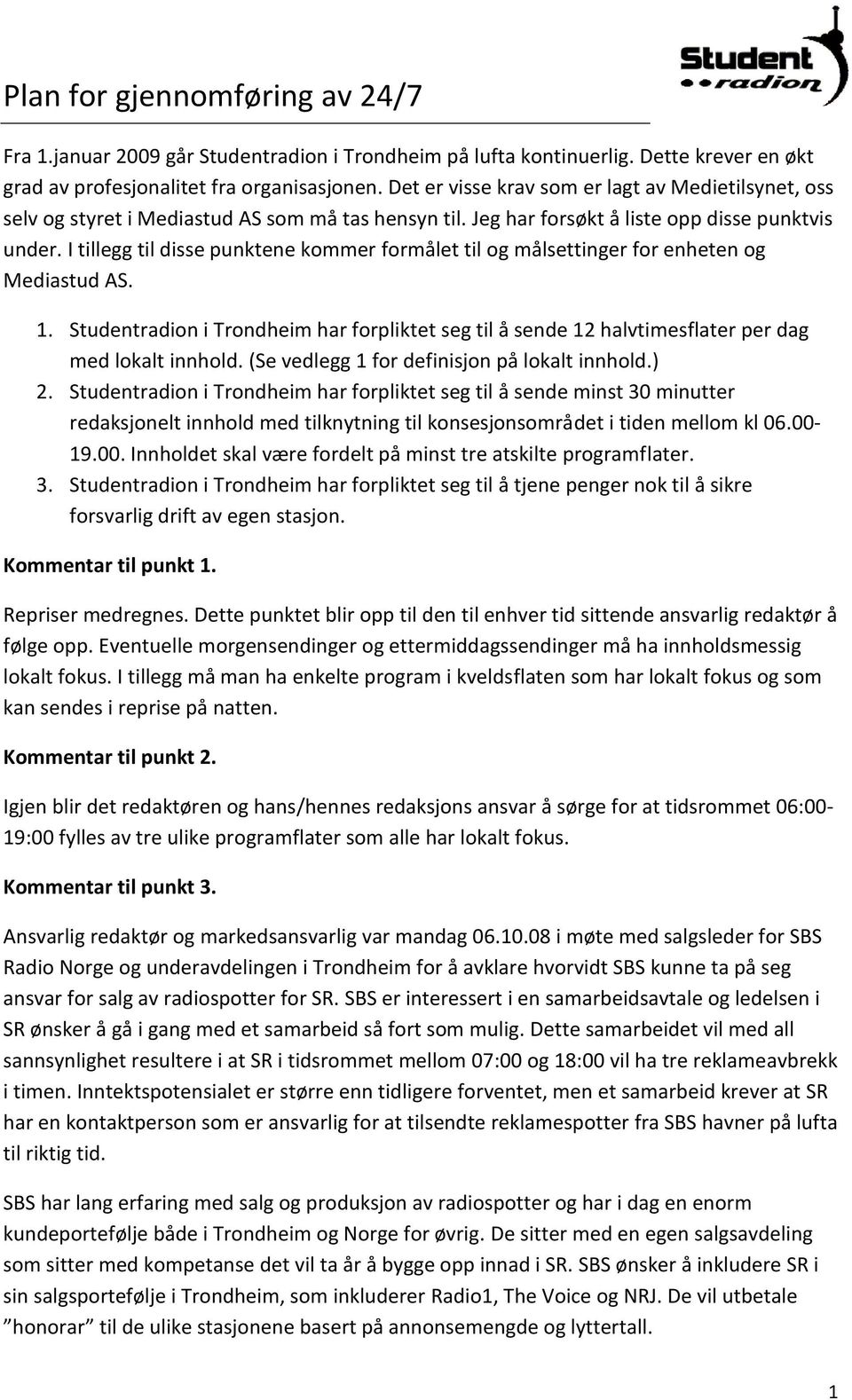 I tillegg til disse punktene kommer formålet til og målsettinger for enheten og Mediastud AS. 1. Studentradion i Trondheim har forpliktet seg til å sende 12 halvtimesflater per dag med lokalt innhold.