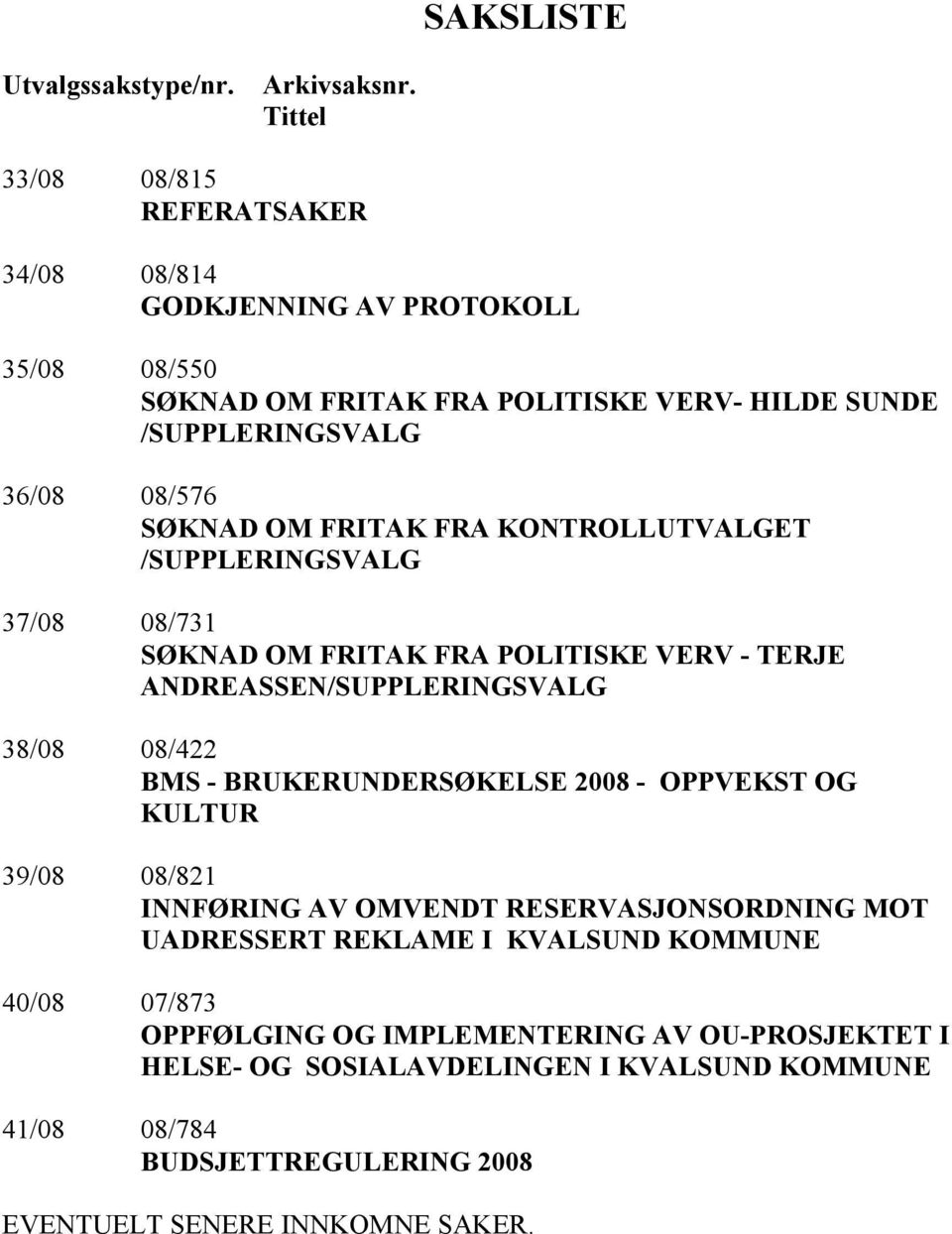 OM FRITAK FRA KONTROLLUTVALGET /SUPPLERINGSVALG 37/08 08/731 SØKNAD OM FRITAK FRA POLITISKE VERV - TERJE ANDREASSEN/SUPPLERINGSVALG 38/08 08/422 BMS - BRUKERUNDERSØKELSE