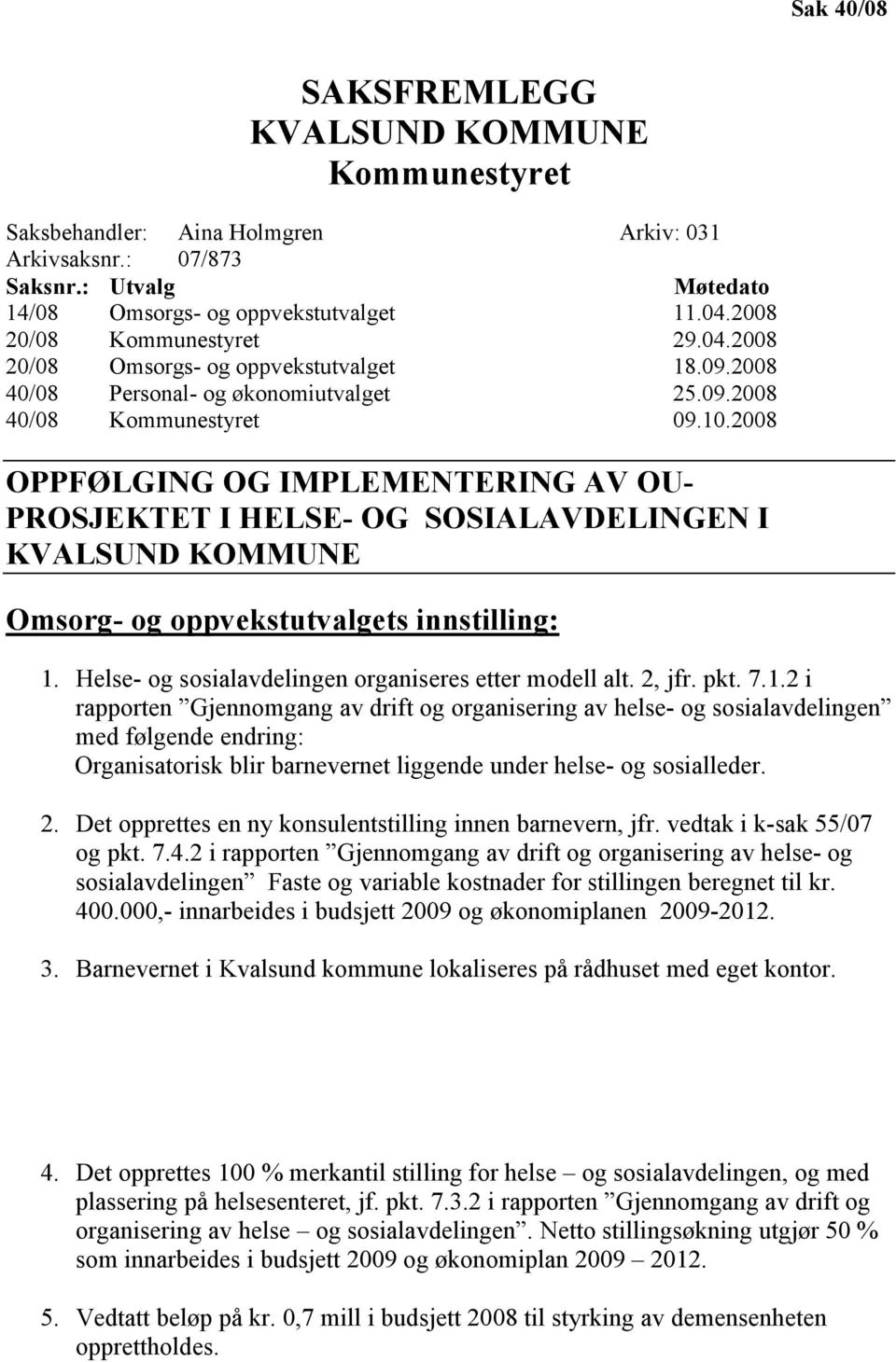 2008 OPPFØLGING OG IMPLEMENTERING AV OU- PROSJEKTET I HELSE- OG SOSIALAVDELINGEN I KVALSUND KOMMUNE Omsorg- og oppvekstutvalgets innstilling: 1.