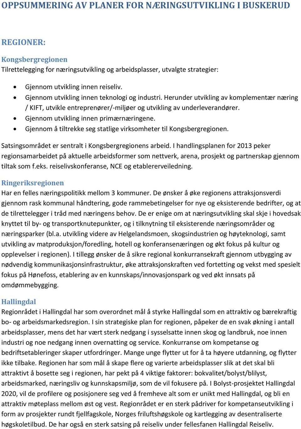 Gjennom utvikling innen primærnæringene. Gjennom å tiltrekke seg statlige virksomheter til Kongsbergregionen. Satsingsområdet er sentralt i Kongsbergregionens arbeid.