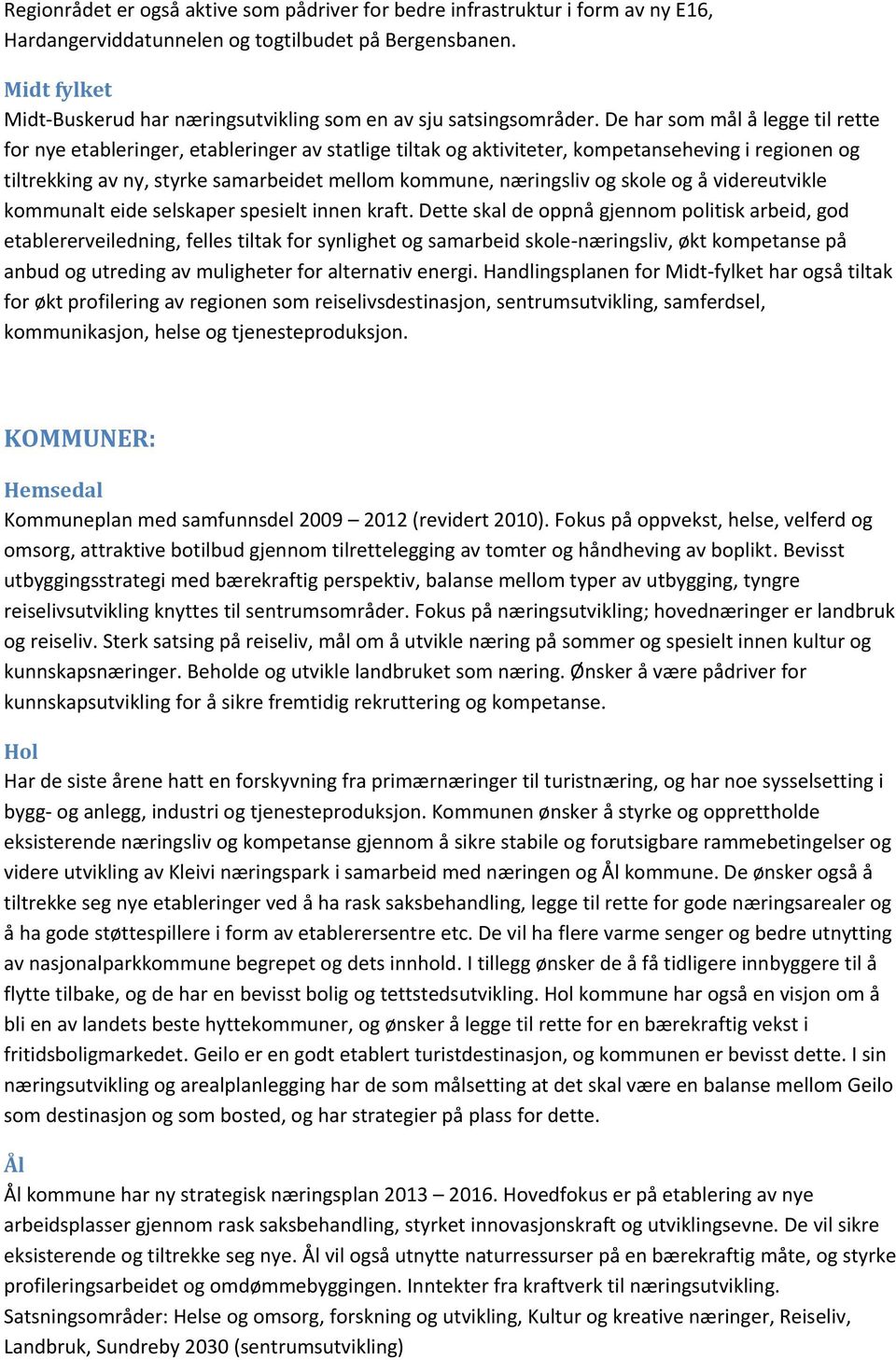 De har som mål å legge til rette for nye etableringer, etableringer av statlige tiltak og aktiviteter, kompetanseheving i regionen og tiltrekking av ny, styrke samarbeidet mellom kommune, næringsliv