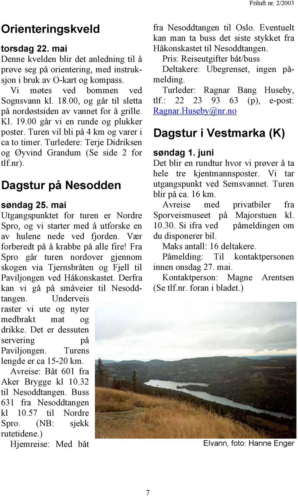 Turledere: Terje Didriksen og Øyvind Grandum (Se side 2 for tlf.nr). Dagstur på Nesodden søndag 25.
