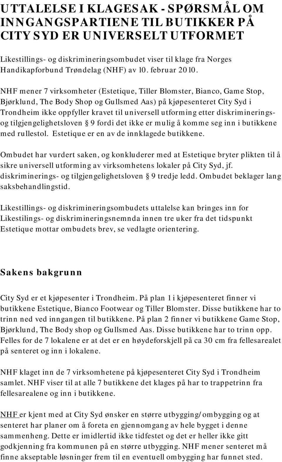 NHF mener 7 virksomheter (Estetique, Tiller Blomster, Bianco, Game Stop, Bjørklund, The Body Shop og Gullsmed Aas) på kjøpesenteret City Syd i Trondheim ikke oppfyller kravet til universell utforming