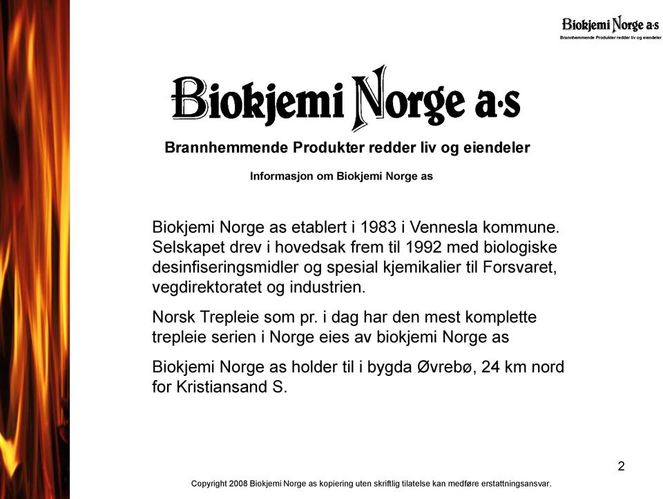 Selskapet drev i hovedsak frem til 1992 med biologiske desinfiseringsmidler og spesial kjemikalier til Forsvaret,