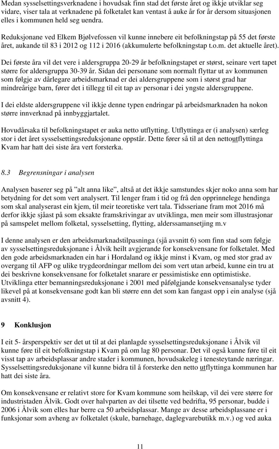 Dei første åra vil det vere i aldersgruppa 20-29 år befolkningstapet er størst, seinare vert tapet større for aldersgruppa 30-39 år.