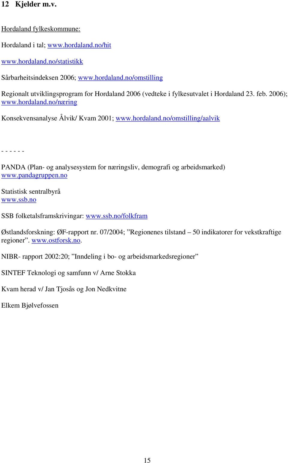 pandagruppen.no Statistisk sentralbyrå www.ssb.no SSB folketalsframskrivingar: www.ssb.no/folkfram Østlandsforskning: ØF-rapport nr.