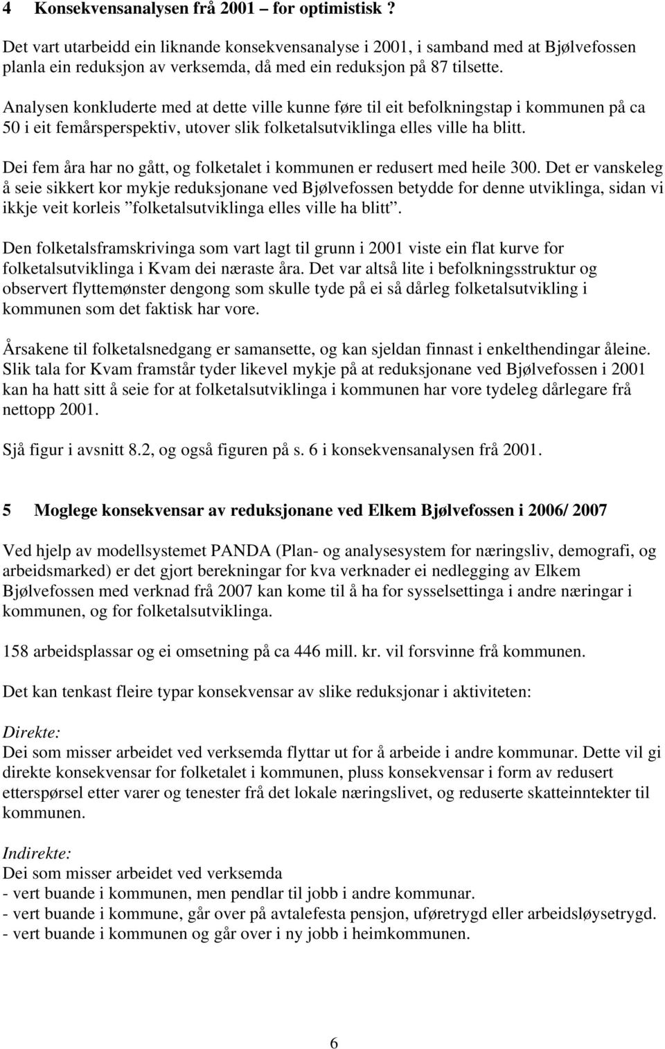 Analysen konkluderte med at dette ville kunne føre til eit befolkningstap i kommunen på ca 50 i eit femårsperspektiv, utover slik folketalsutviklinga elles ville ha blitt.