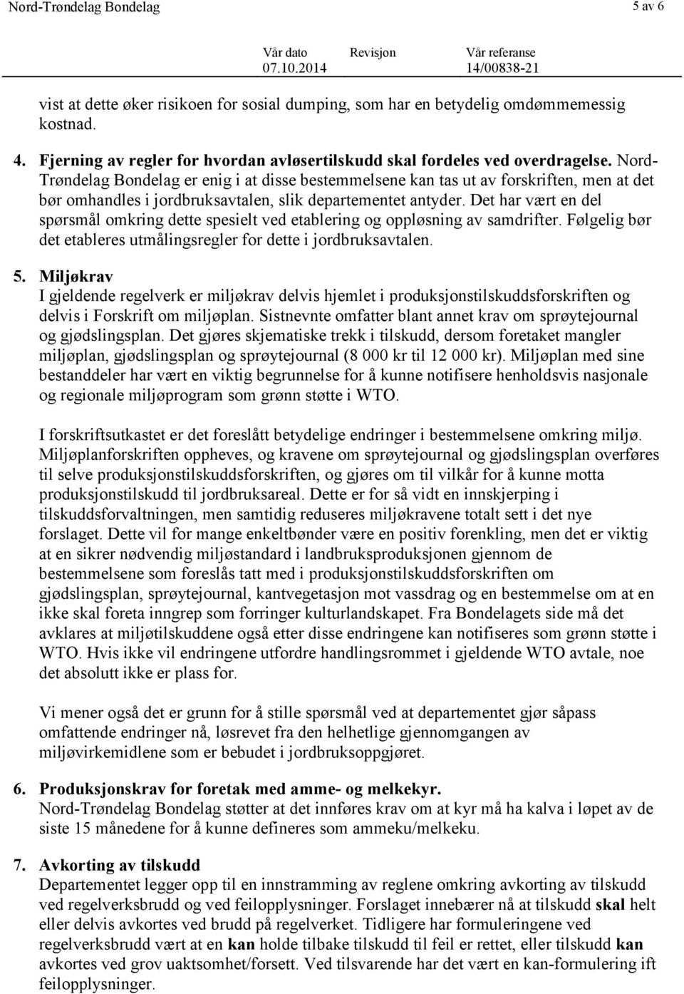 Nord- Trøndelag Bondelag er enig i at disse bestemmelsene kan tas ut av forskriften, men at det bør omhandles i jordbruksavtalen, slik departementet antyder.