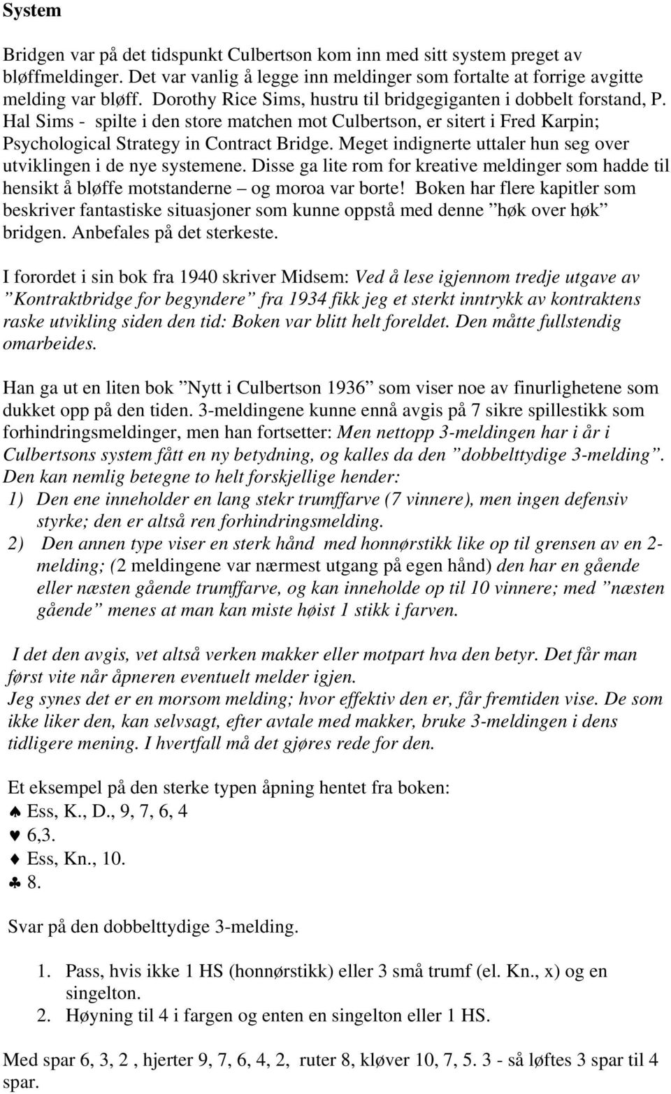 Meget indignerte uttaler hun seg over utviklingen i de nye systemene. Disse ga lite rom for kreative meldinger som hadde til hensikt å bløffe motstanderne og moroa var borte!