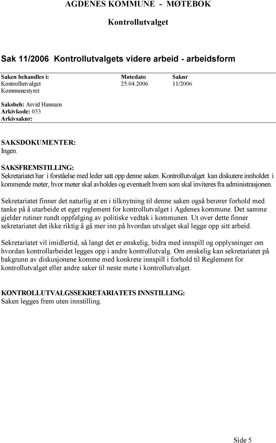 Sekretariatet finner det naturlig at en i tilknytning til denne saken også berører forhold med tanke på å utarbeide et eget reglement for kontrollutvalget i Agdenes kommune.