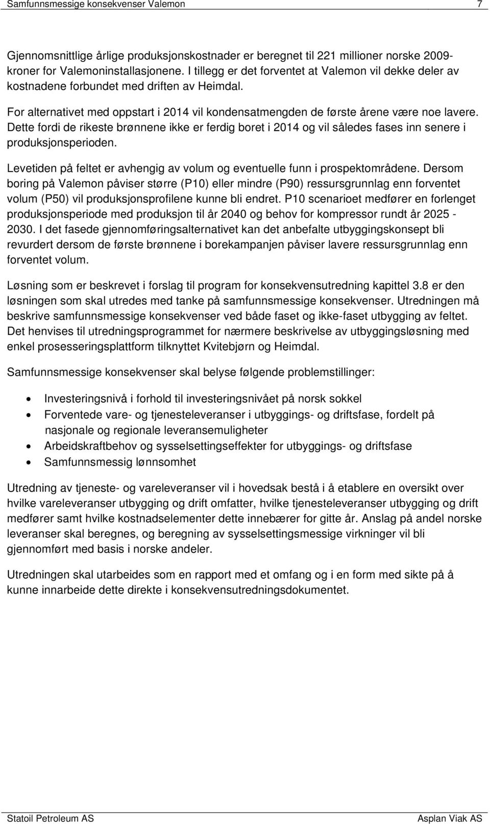 Dette fordi de rikeste brønnene ikke er ferdig boret i 2014 og vil således fases inn senere i produksjonsperioden. Levetiden på feltet er avhengig av volum og eventuelle funn i prospektområdene.